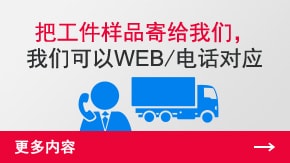 把工件樣品寄給我們，我們可以WEB/電話對應 | 更多內容